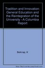 Tradition and Innovation General Education and the Reintegration of the University  A Columbia Report