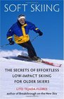 Soft Skiing The Secrets of Effortless LowImpact Skiing for Older Skiers