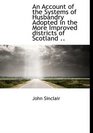 An Account of the Systems of Husbandry Adopted in the More Improved districts of Scotland