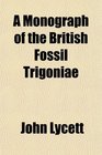 A Monograph of the British Fossil Trigoniae