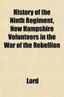 History of the Ninth Regiment New Hampshire Volunteers in the War of the Rebellion