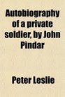 Autobiography of a private soldier by John Pindar