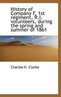 History of Company F 1st regiment RI volunteers during the spring and summer of 1861
