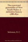 The convicted gunsmiths of New South Wales A definitive history 17881850