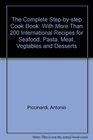 The Complete Stepbystep Cook Book With More Than 200 International Recipes for Seafood Pasta Meat Vegtables and Desserts