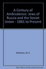 A CENTURY OF AMBIVALENCE THE JEWS OF RUSSIA AND THE SOVIET UNION 1881 TO THE PRESENT