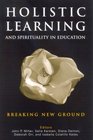 Holistic Learning And Spirituality In Education: Breaking New Ground