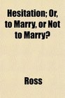 Hesitation Or to Marry or Not to Marry