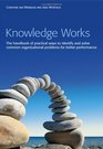 Knowledge Works The Handbook of Practical Ways to Identify and Solve Common Organizational Problems for Better Performance