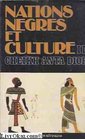Nations negres et culture De l'Antiquite negre egyptienne aux problemes culturels de l'Afrique noire d'aujourd'hui