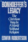 Bonhoeffer's Legacy The Christian Way in a World Without Religion
