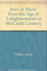 Jews in Music from the Age of Enlightenment to Mid 20th Century