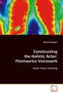 Constructing the Holistic Actor Fitzmaurice Voicework Actor Voice Training