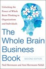 The Whole Brain Business Book Second Edition Unlocking the Power of Whole Brain Thinking in Organizations Teams and Individuals
