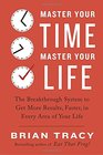 Master Your Time Master Your Life The Breakthrough System to Get More Results Faster in Every Area of Your Life