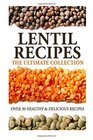 Lentil Recipes: The Ultimate Collection: Over 30 Healthy & Delicious Recipes