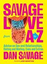 Savage Love from A to Z Advice on Sex and Relationships Dating and Mating Exes and Extras