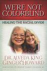 We're Not Colorblind Healing the Racial Divide