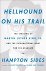 Hellhound On His Trail The Stalking of Martin Luther King Jr and the International Hunt for His Assassin