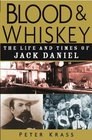 Blood and Whiskey  The Life and Times of Jack Daniel
