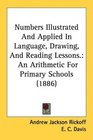 Numbers Illustrated And Applied In Language Drawing And Reading Lessons An Arithmetic For Primary Schools