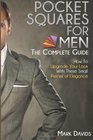 Pocket squares for men  the complete guide How to upgrade your look with these small pieces of elegance
