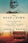 The Road to Dawn Josiah Henson and the Story That Sparked the Civil War