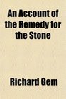 An Account of the Remedy for the Stone