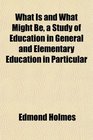 What Is and What Might Be a Study of Education in General and Elementary Education in Particular