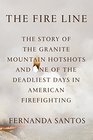 The Fire Line The Story of the Granite Mountain Hotshots and One of the Deadliest Days in American Firefighting