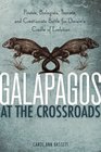 Galapagos at the Crossroads Pirates Biologists Tourists and Creationists Battle for Darwin's Cradle of Evolution