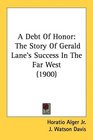 A Debt Of Honor The Story Of Gerald Lane's Success In The Far West