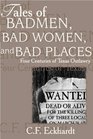 Tales of Badmen Bad Women and Bad Places Four Centuries of Texas Outlawry
