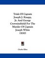Trials Of Captain Joseph J Knapp Jr And George Crowninshield For The Murder Of Captain Joseph White