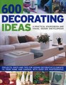 600 Decorating Ideas A Practical Sourcebook and Visual Design Encyclopedia Projects hints and tips for adding decorative elements to your home and garden with over 670 color photographs