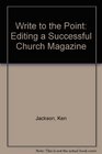 Write to the Point Editing a Successful Church Magazine