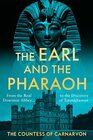 The Earl and the Pharaoh From the Real Downton Abbey to the Discovery of Tutankhamun