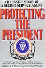 Protecting the President The Inside Story of a Secret Service Agent