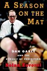 A SEASON ON THE MAT DAN GABLE AND THE PURSUIT OF PERFECTION