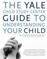 The Yale Child Study Center Guide to Understanding Your Child Healthy Development from Birth to Adolescence