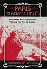 Paris and the Anarchists Aesthetes and Subversives at the Findesiecle