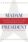 Madam President Revised Edition Women Blazing the Leadership Trail