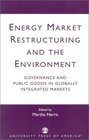 Energy Market Restructuring and the Environment Governance and Public Goods in Globally Integrated Markets