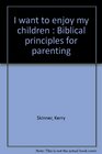 I want to enjoy my children  Biblical principles for parenting