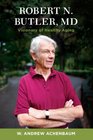 Robert N Butler MD Visionary of Healthy Aging