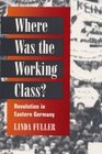 Where Was the Working Class Revolution in Eastern Germany