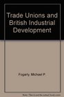 Trade Unions and British Industrial Development