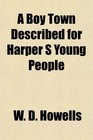 A Boy Town Described for Harper S Young People