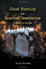 Ghost Hunting in Haunted Cemeteries: A How-To Guide