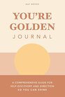 You're Golden Journal A Comprehensive Guide for Selfdiscovery and Direction So You Can Shine